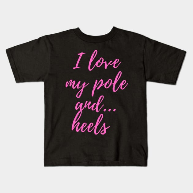 I Love My Pole And Heels - Pole Dancing Design Kids T-Shirt by Liniskop